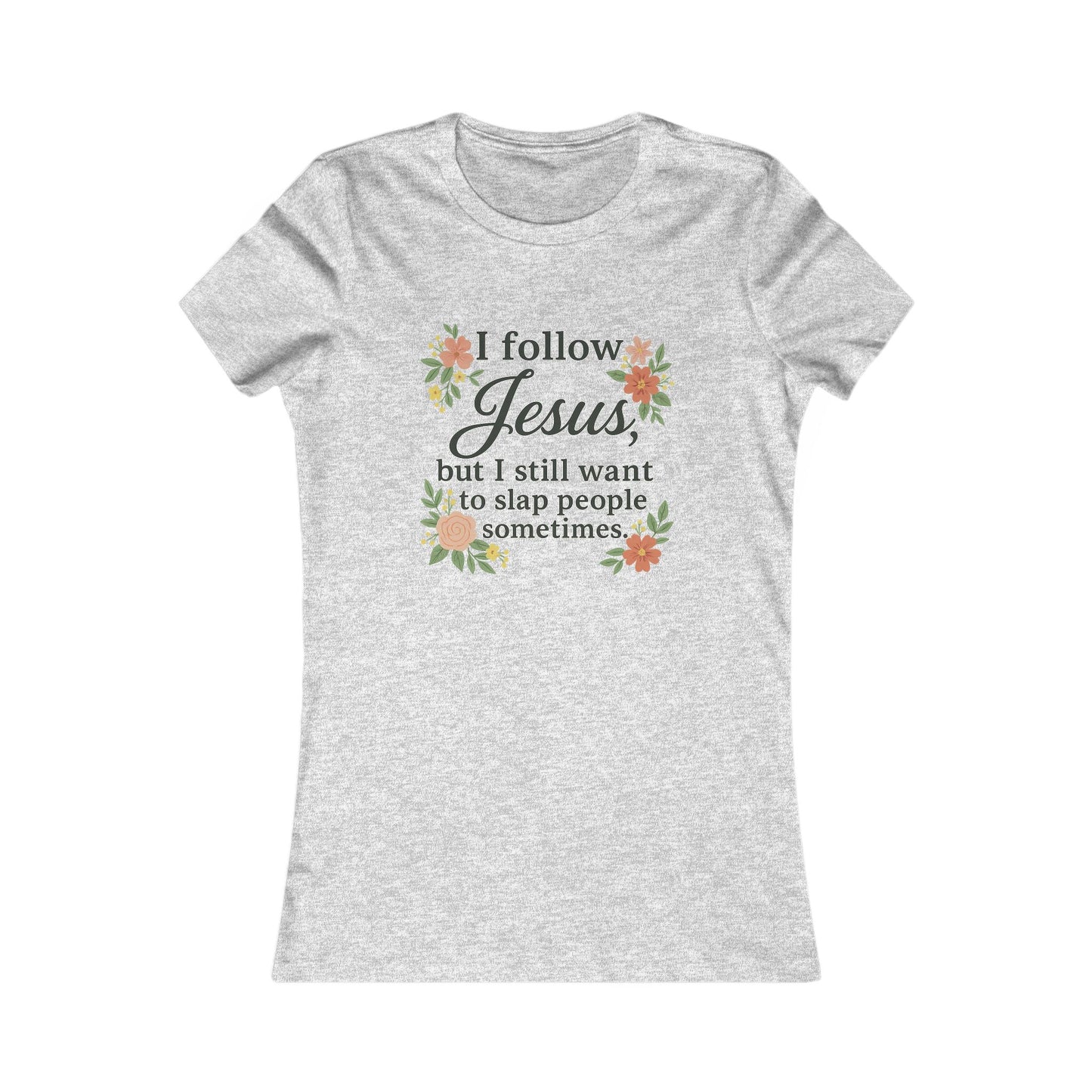 Floral Quote Women's Tee - I Follow Jesus But I Still Want to Slap People Sometimes