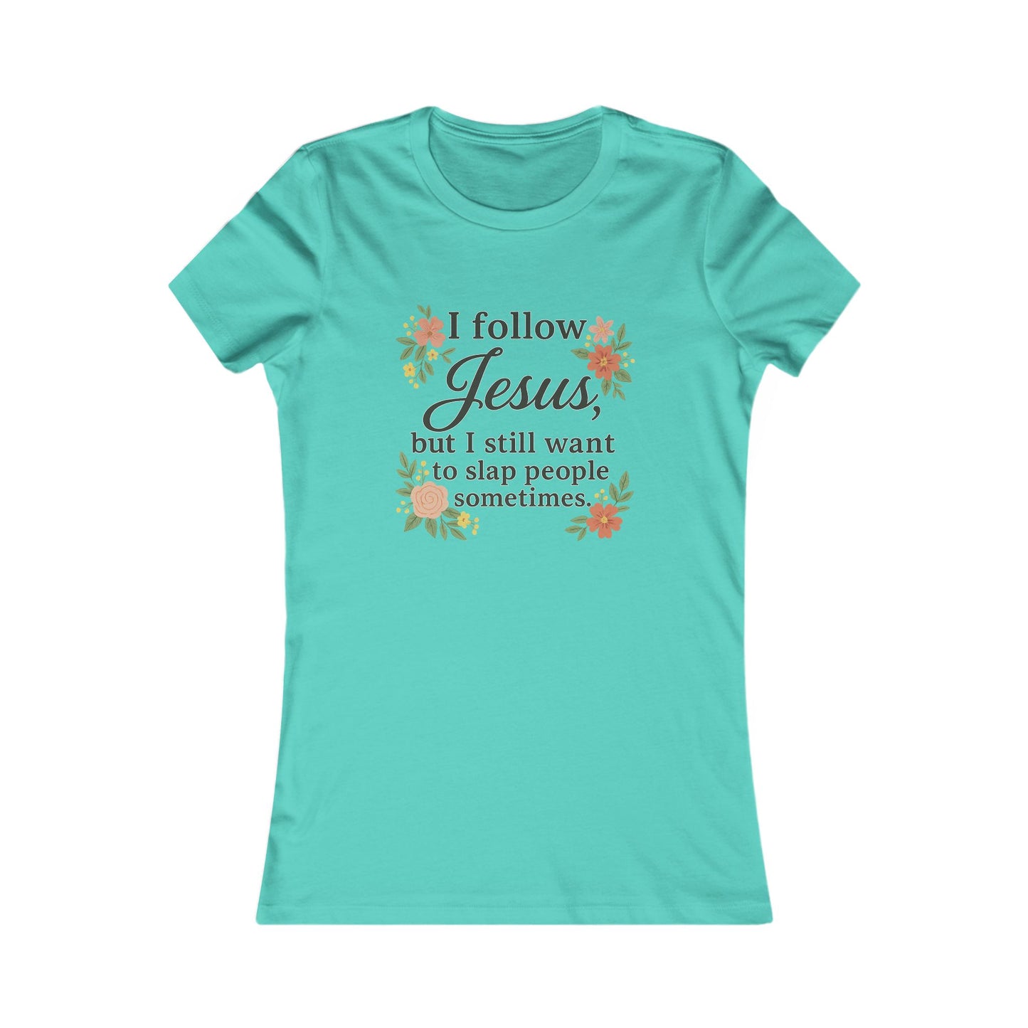 Floral Quote Women's Tee - I Follow Jesus But I Still Want to Slap People Sometimes