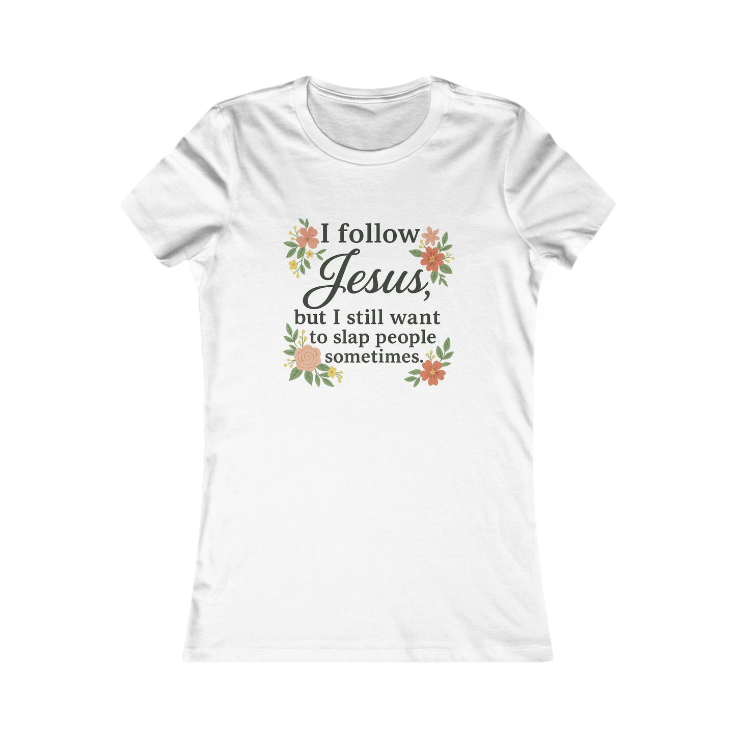 Floral Quote Women's Tee - I Follow Jesus But I Still Want to Slap People Sometimes