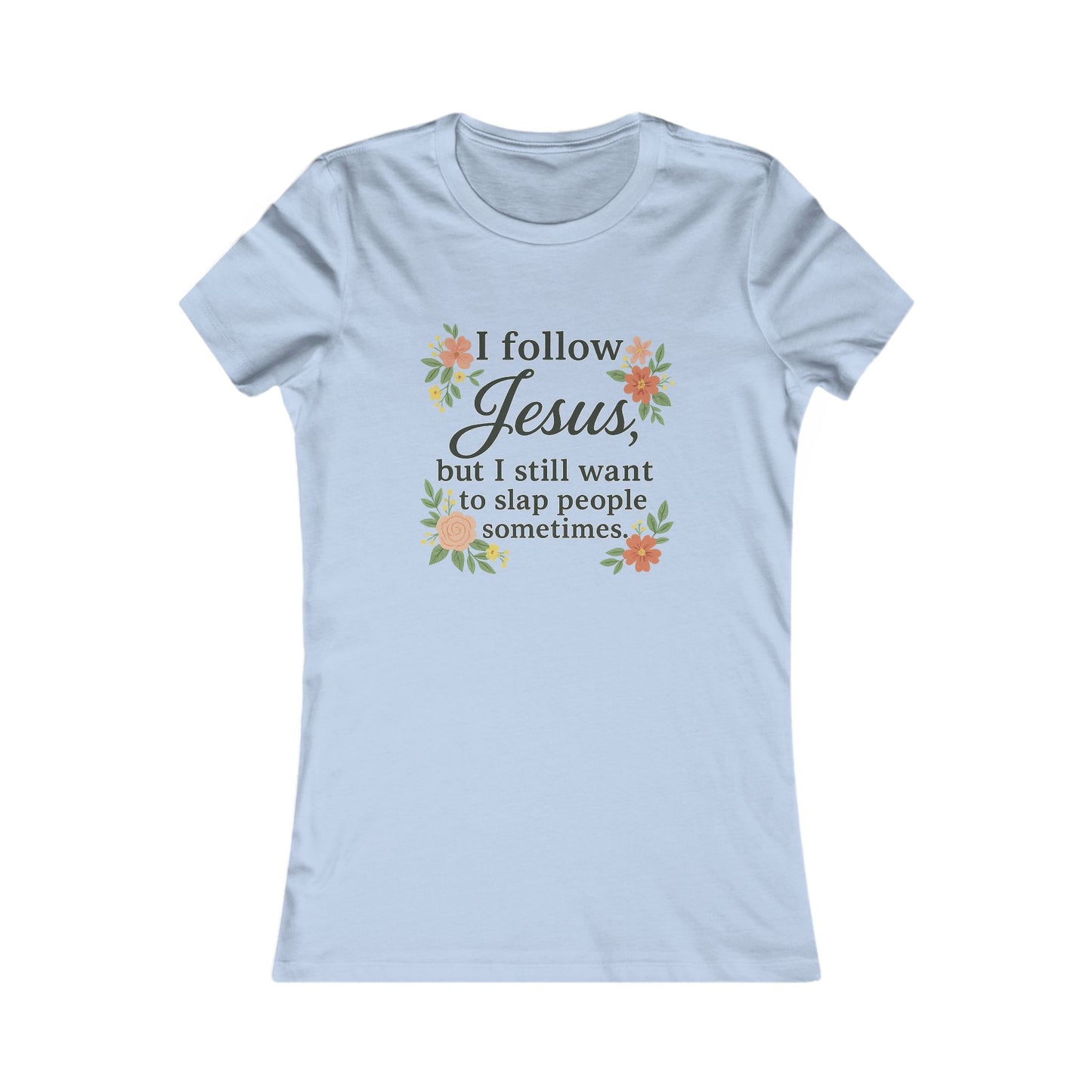 Floral Quote Women&#039;s Tee - I Follow Jesus But I Still Want to Slap People Sometimes
